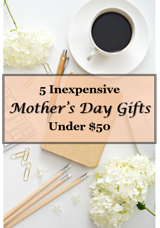 5 Inexpensive Mother’s Day Gifts