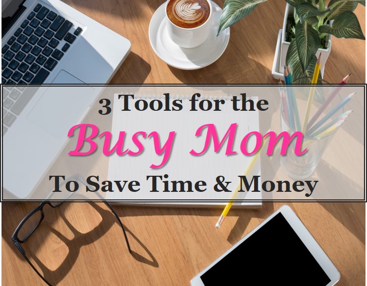 3 Tools for the Busy Mom that will Save Time & Money