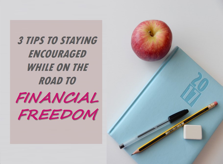 3 Tips to Staying Encouraged While on the Road to Financial Freedom